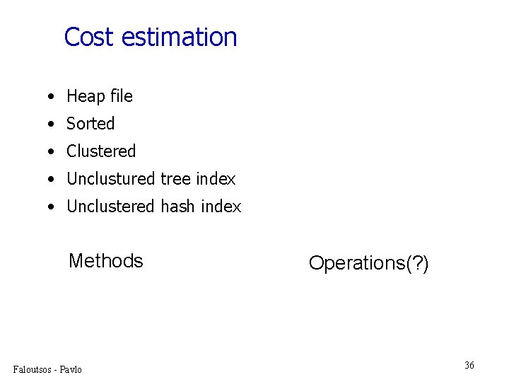 Cost estimation • Heap file • Sorted • Clustered • Unclustured tree index •