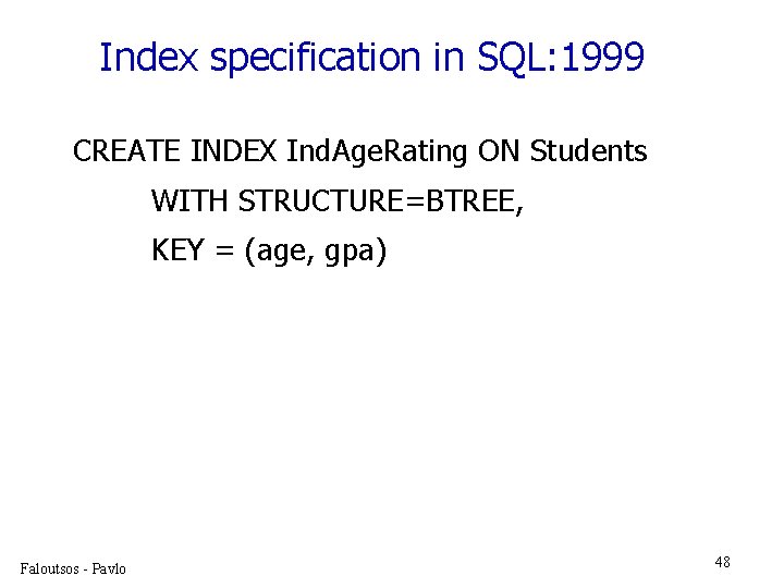 Index specification in SQL: 1999 CREATE INDEX Ind. Age. Rating ON Students WITH STRUCTURE=BTREE,