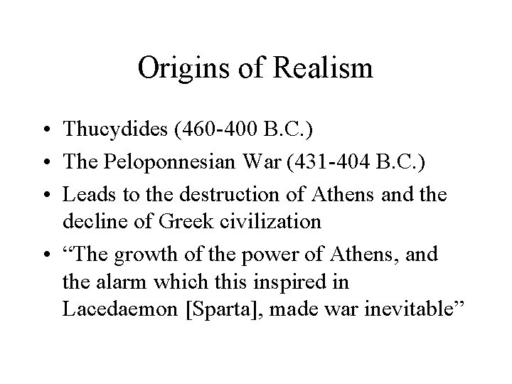 Origins of Realism • Thucydides (460 -400 B. C. ) • The Peloponnesian War