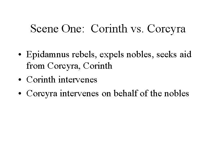 Scene One: Corinth vs. Corcyra • Epidamnus rebels, expels nobles, seeks aid from Corcyra,