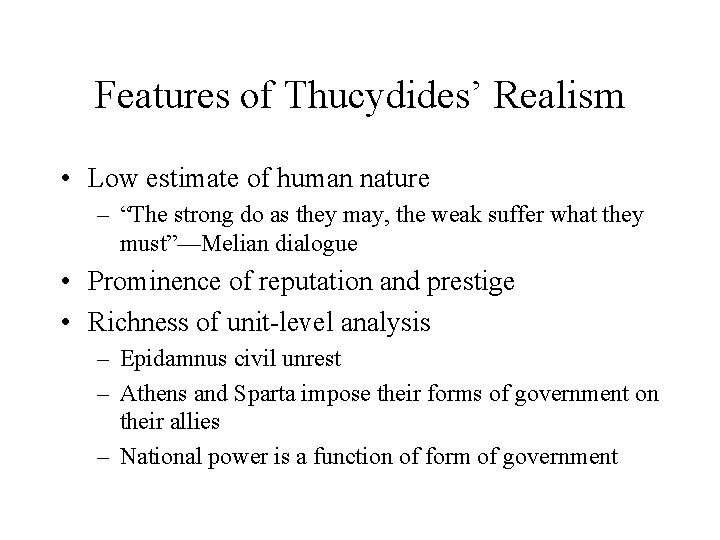 Features of Thucydides’ Realism • Low estimate of human nature – “The strong do