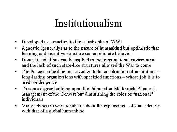 Institutionalism • Developed as a reaction to the catastrophe of WWI • Agnostic (generally)
