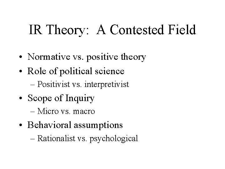 IR Theory: A Contested Field • Normative vs. positive theory • Role of political