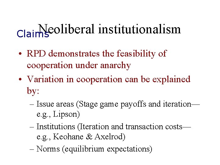 Neoliberal Claims institutionalism • RPD demonstrates the feasibility of cooperation under anarchy • Variation
