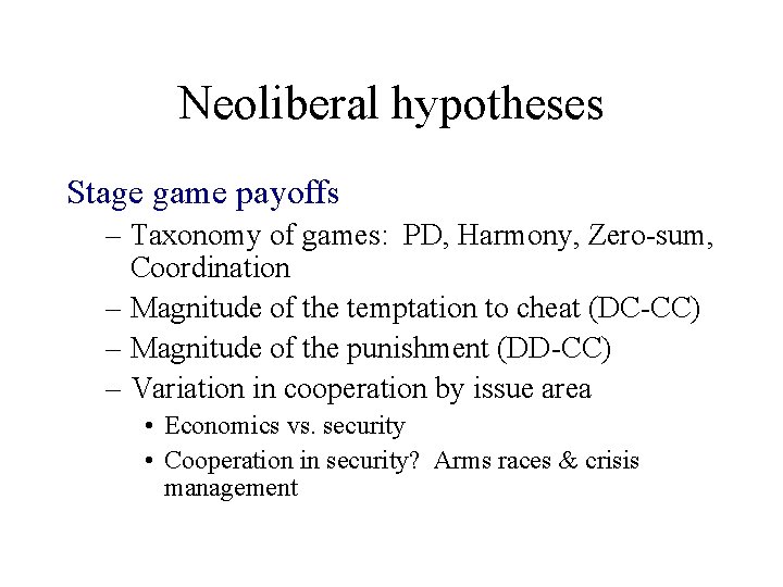 Neoliberal hypotheses Stage game payoffs – Taxonomy of games: PD, Harmony, Zero-sum, Coordination –