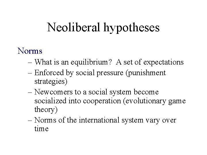 Neoliberal hypotheses Norms – What is an equilibrium? A set of expectations – Enforced