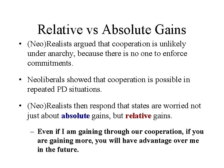 Relative vs Absolute Gains • (Neo)Realists argued that cooperation is unlikely under anarchy, because