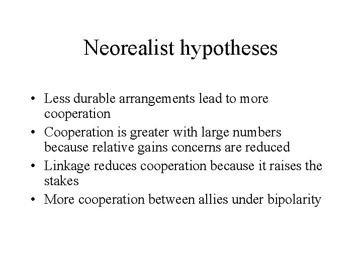 Neorealist hypotheses • Less durable arrangements lead to more cooperation • Cooperation is greater