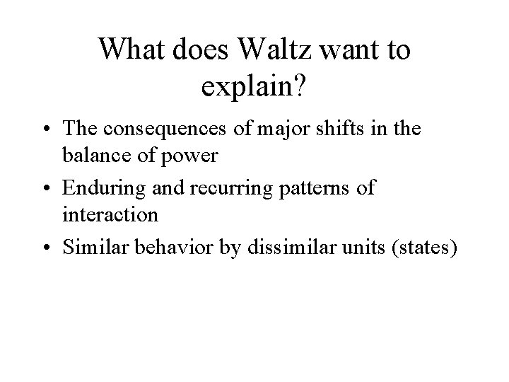 What does Waltz want to explain? • The consequences of major shifts in the
