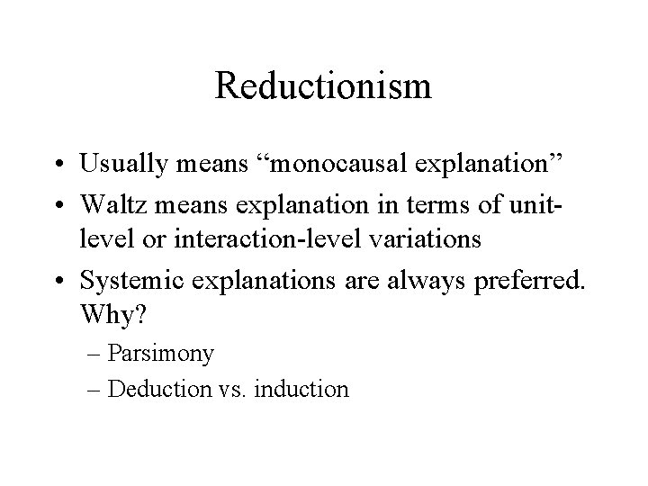 Reductionism • Usually means “monocausal explanation” • Waltz means explanation in terms of unitlevel