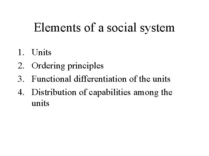 Elements of a social system 1. 2. 3. 4. Units Ordering principles Functional differentiation