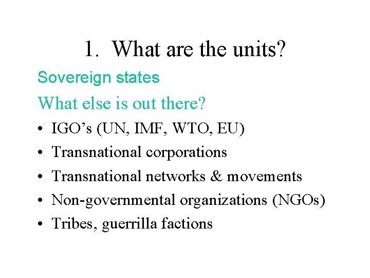 1. What are the units? Sovereign states What else is out there? • •