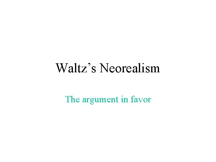 Waltz’s Neorealism The argument in favor 