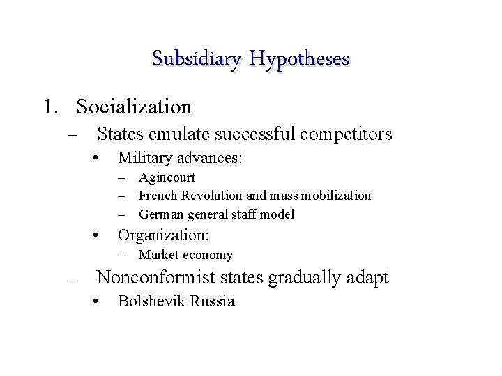 Subsidiary Hypotheses 1. Socialization – States emulate successful competitors • Military advances: – Agincourt