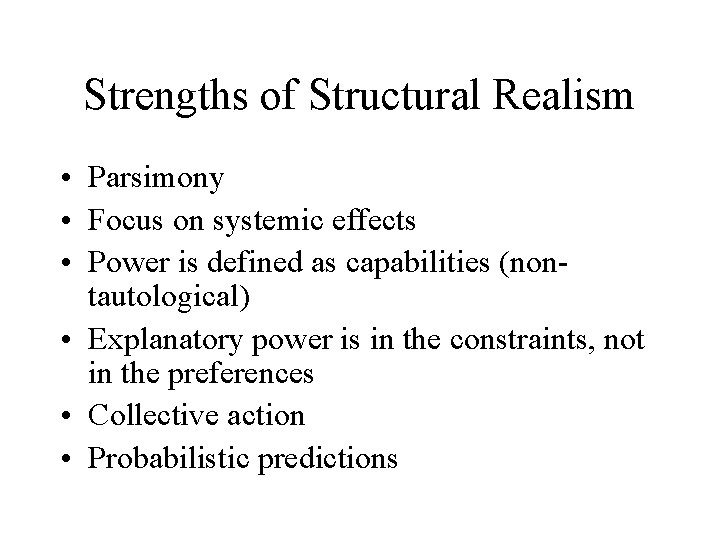 Strengths of Structural Realism • Parsimony • Focus on systemic effects • Power is