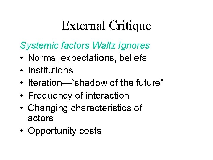 External Critique Systemic factors Waltz Ignores • Norms, expectations, beliefs • Institutions • Iteration—“shadow