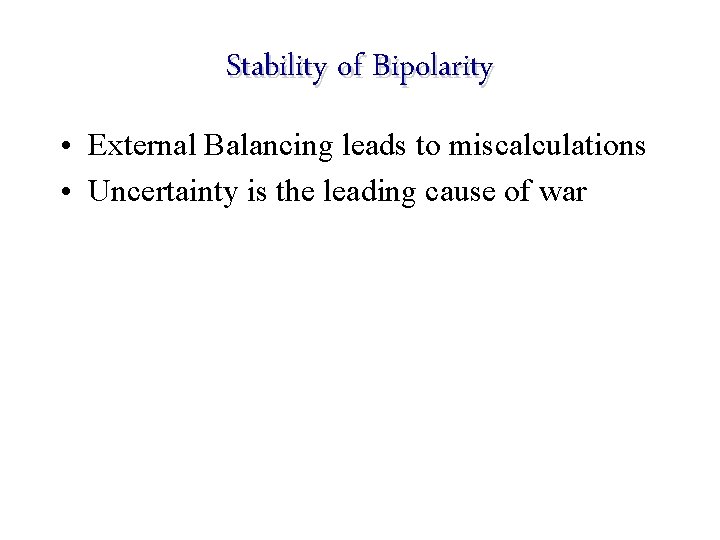 Stability of Bipolarity • External Balancing leads to miscalculations • Uncertainty is the leading