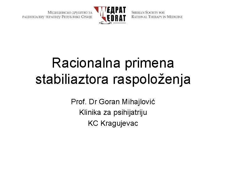 Racionalna primena stabiliaztora raspoloženja Prof. Dr Goran Mihajlović Klinika za psihijatriju KC Kragujevac 