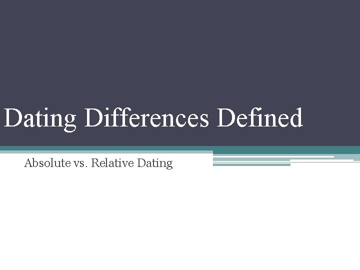 Dating Differences Defined Absolute vs. Relative Dating 