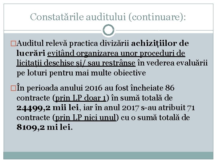 Constatările auditului (continuare): �Auditul relevă practica divizării achizițiilor de lucrări evitând organizarea unor proceduri