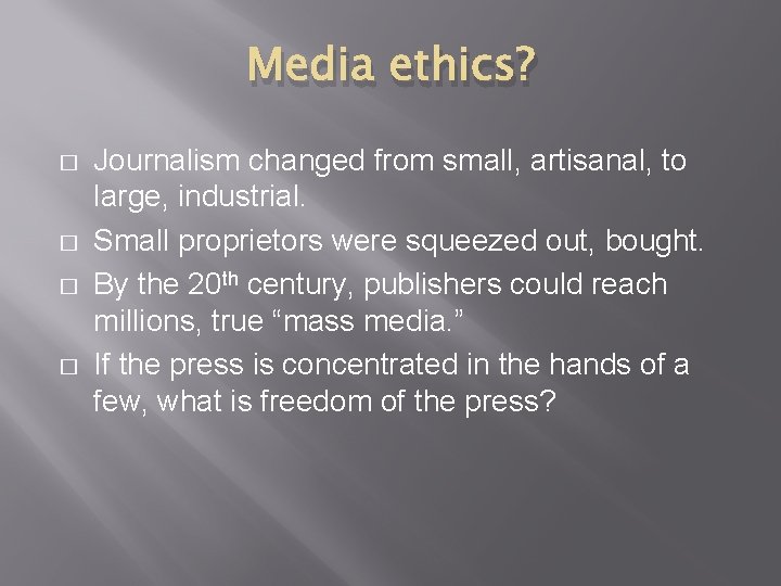 Media ethics? � � Journalism changed from small, artisanal, to large, industrial. Small proprietors