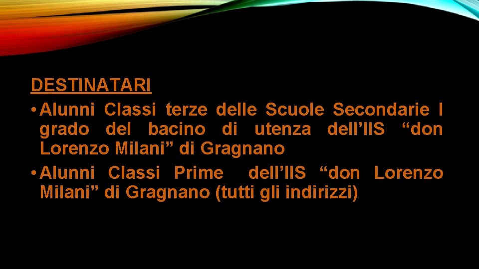 DESTINATARI • Alunni Classi terze delle Scuole Secondarie I grado del bacino di utenza DESTINATARI • Alunni Classi terze delle Scuole Secondarie I grado del bacino di utenza