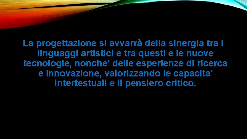 La progettazione si avvarrà della sinergia tra i linguaggi artistici e tra questi e La progettazione si avvarrà della sinergia tra i linguaggi artistici e tra questi e