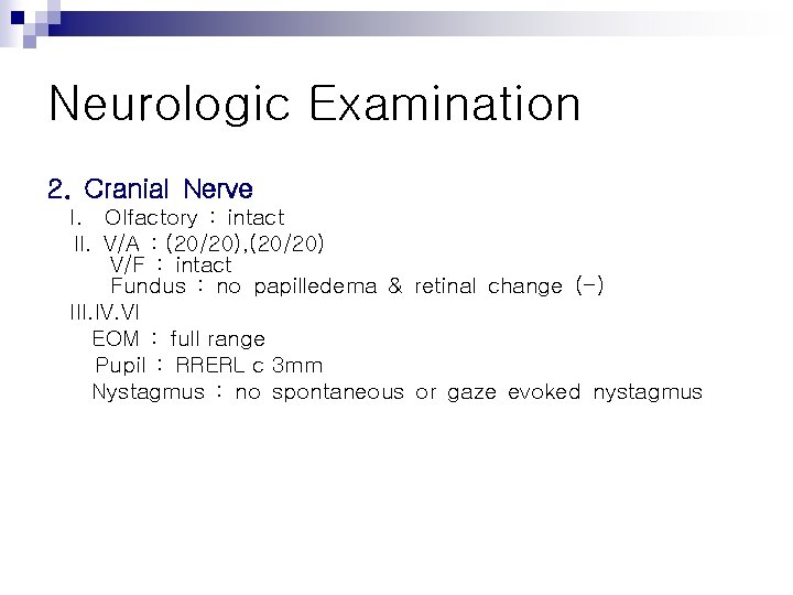 Neurologic Examination 2. Cranial Nerve I. Olfactory : intact II. V/A : (20/20), (20/20)