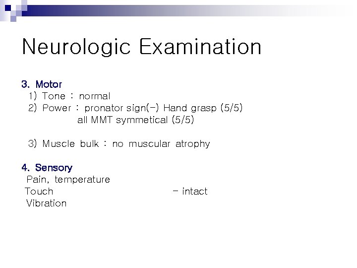 Neurologic Examination 3. Motor 1) Tone : normal 2) Power : pronator sign(-) Hand