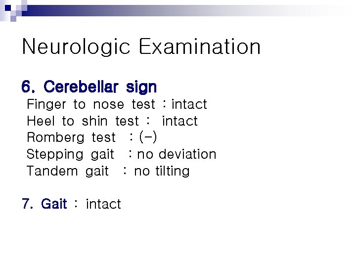 Neurologic Examination 6. Cerebellar sign Finger to nose test : intact Heel to shin