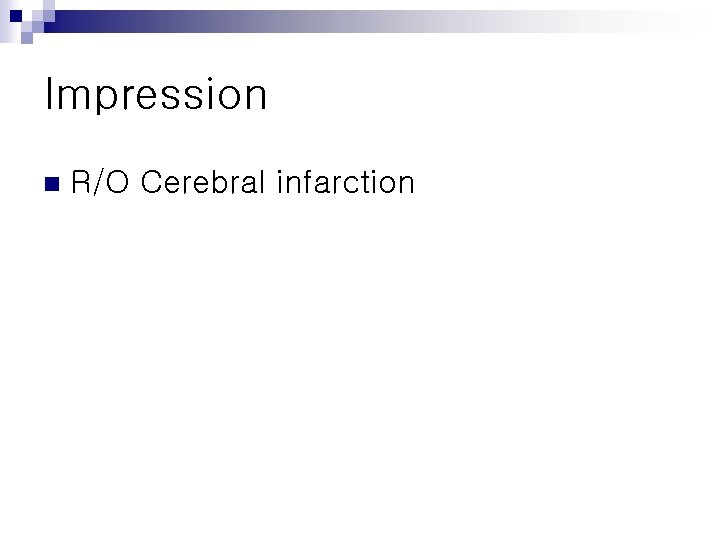 Impression n R/O Cerebral infarction 
