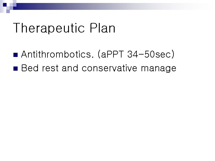 Therapeutic Plan Antithrombotics. (a. PPT 34 -50 sec) n Bed rest and conservative manage