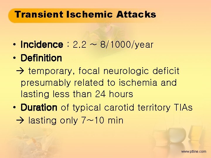 Transient Ischemic Attacks • Incidence : 2. 2 ~ 8/1000/year • Definition temporary, focal