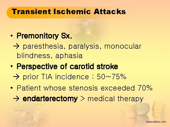 Transient Ischemic Attacks • Premonitory Sx. paresthesia, paralysis, monocular blindness, aphasia • Perspective of