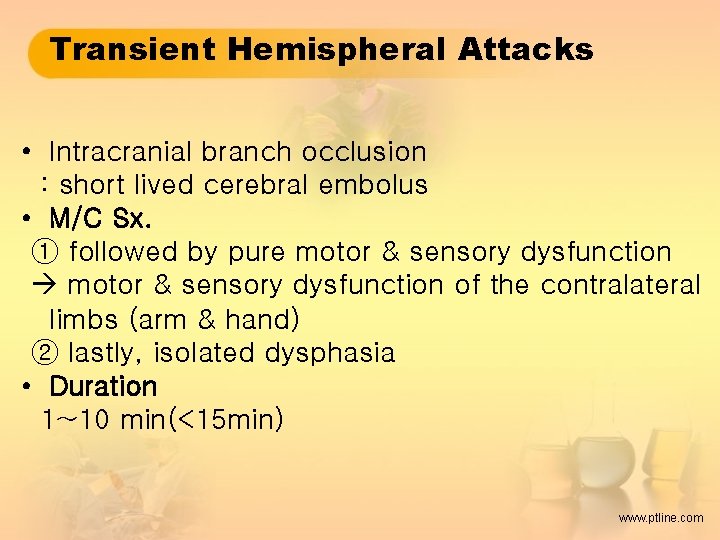 Transient Hemispheral Attacks • Intracranial branch occlusion : short lived cerebral embolus • M/C