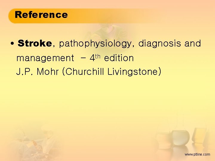 Reference • Stroke, pathophysiology, diagnosis and management - 4 th edition J. P. Mohr