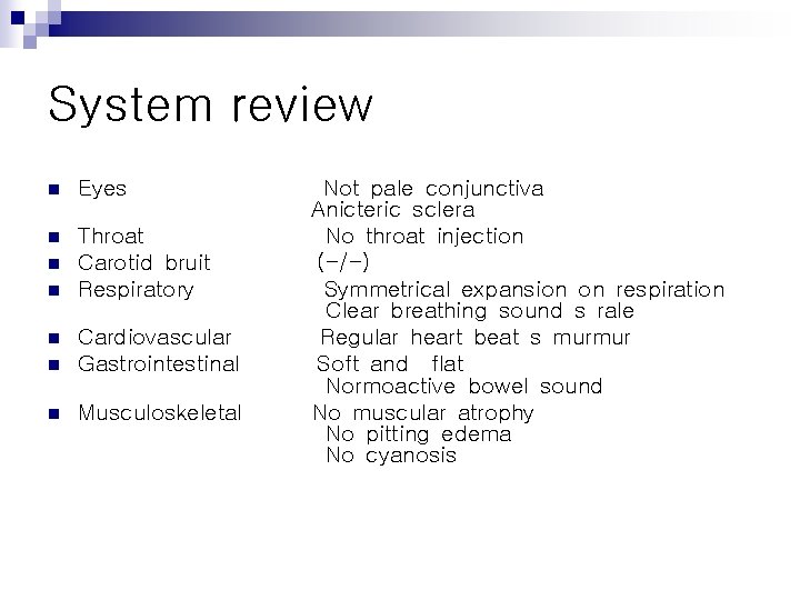 System review n n n n Eyes Throat Carotid bruit Respiratory Cardiovascular Gastrointestinal Musculoskeletal