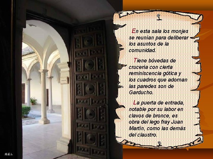 En esta sala los monjes se reunían para deliberar los asuntos de la comunidad. En esta sala los monjes se reunían para deliberar los asuntos de la comunidad.