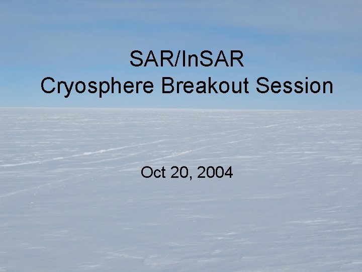 SAR/In. SAR Cryosphere Breakout Session Oct 20, 2004 