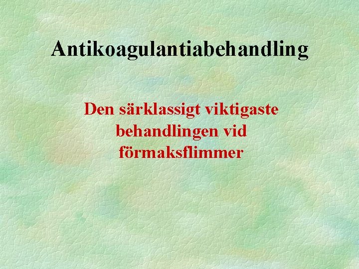 Antikoagulantiabehandling Den särklassigt viktigaste behandlingen vid förmaksflimmer 