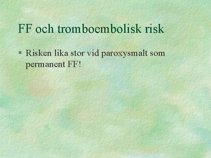 FF och tromboembolisk risk § Risken lika stor vid paroxysmalt som permanent FF! 