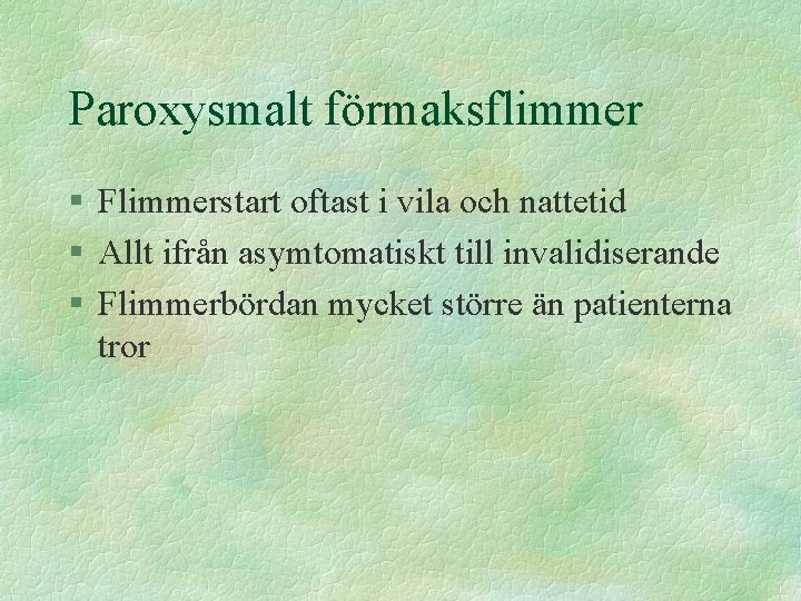 Paroxysmalt förmaksflimmer § Flimmerstart oftast i vila och nattetid § Allt ifrån asymtomatiskt till