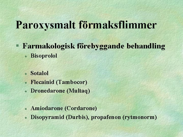 Paroxysmalt förmaksflimmer § Farmakologisk förebyggande behandling l l l Bisoprolol Sotalol Flecainid (Tambocor) Dronedarone
