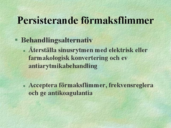 Persisterande förmaksflimmer § Behandlingsalternativ l l Återställa sinusrytmen med elektrisk eller farmakologisk konvertering och