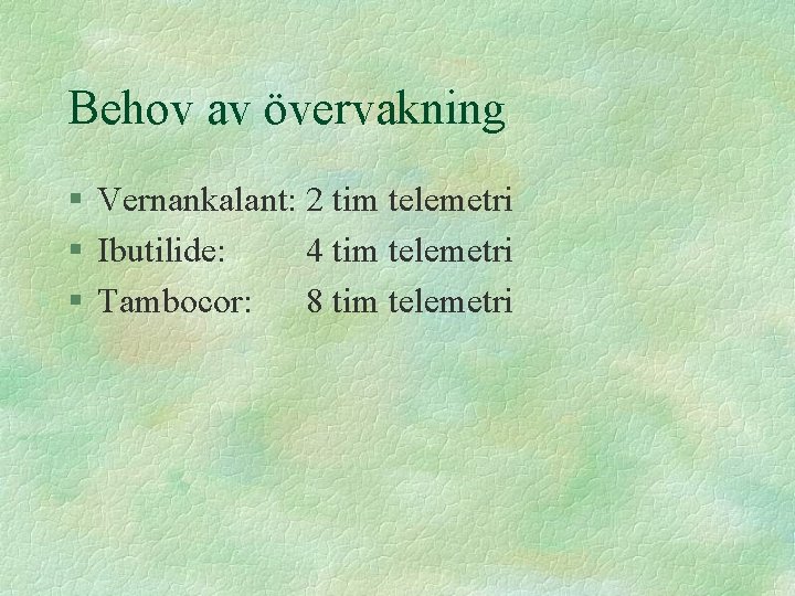 Behov av övervakning § Vernankalant: 2 tim telemetri § Ibutilide: 4 tim telemetri §