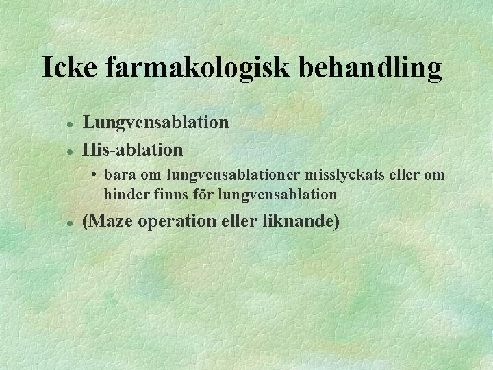 Icke farmakologisk behandling l l Lungvensablation His-ablation • bara om lungvensablationer misslyckats eller om