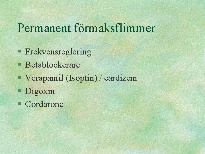 Permanent förmaksflimmer § § § Frekvensreglering Betablockerare Verapamil (Isoptin) / cardizem Digoxin Cordarone 