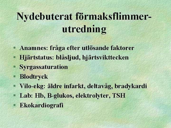 Nydebuterat förmaksflimmerutredning § § § § Anamnes: fråga efter utlösande faktorer Hjärtstatus: blåsljud, hjärtsvikttecken