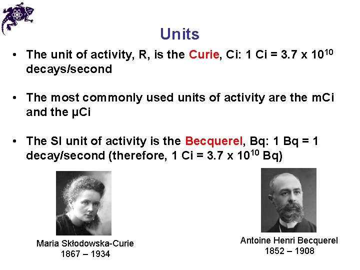 Units • The unit of activity, R, is the Curie, Ci: 1 Ci =