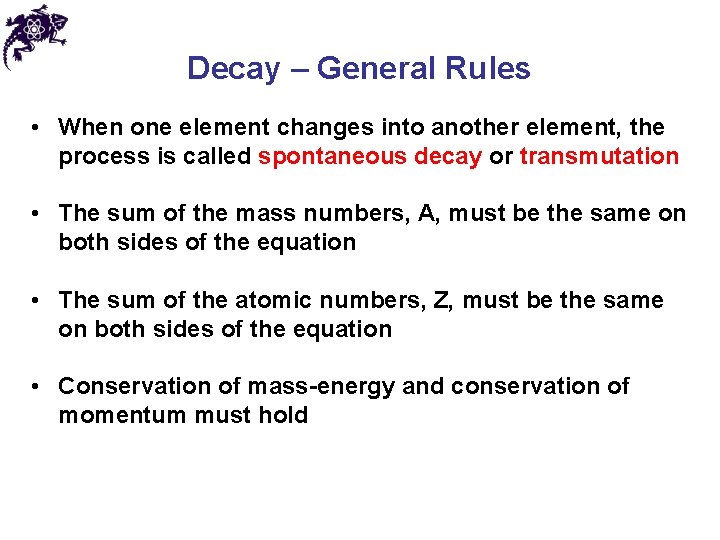 Decay – General Rules • When one element changes into another element, the process